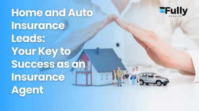 Home and Auto Insurance Leads: Your Key to Success as an Insurance Agent