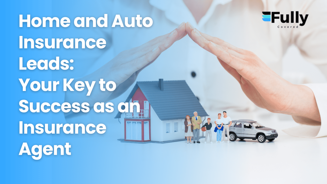 Home and Auto Insurance Leads: Your Key to Success as an Insurance Agent