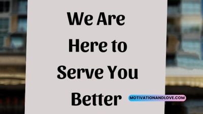We Are Here to Serve You Better Quotes - Motivation and Love